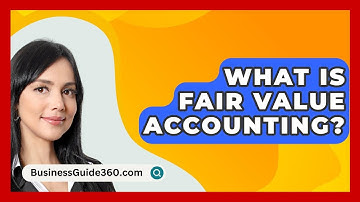 What Is Fair Value Accounting? - BusinessGuide360.com