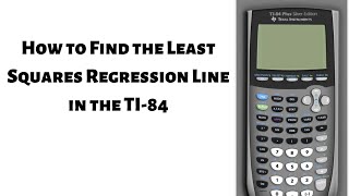 How to Find the Least Squares Regression Line in the TI 84