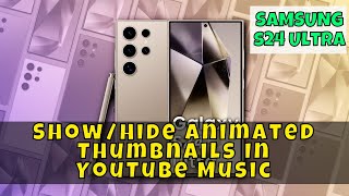 how to show/hide animated thumbnails in youtube music samsung galaxy s24 ultra