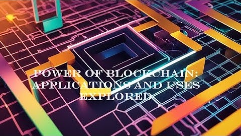 Power of Blockchain: Applications and Uses Explored