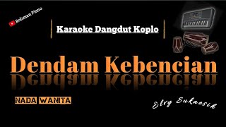 DENDAM KEBENCIAN - ELVY SUKAESIH || KARAOKE NADA CEWEK ( VERSI KOPLO )