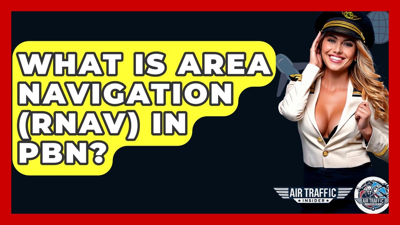 What Is Area Navigation (RNAV) In PBN? - Air Traffic Insider
