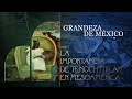 Grandeza de México | La importancia de México Tenochtitlán en Mesoamérica