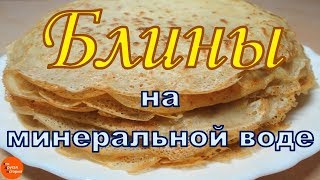 Блины на минеральной воде. Очень тонкие, пористые и вкусные, с хрустящими краями.