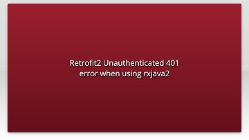 Retrofit2 Unauthenticated 401 error when using rxjava2