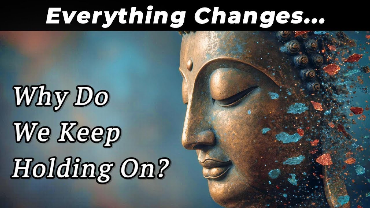 Everything Changes — So Why Do We Keep Holding On? Buddhist Wisdom