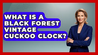 What Is A Black Forest Vintage Cuckoo Clock? - The Collectibles Guide