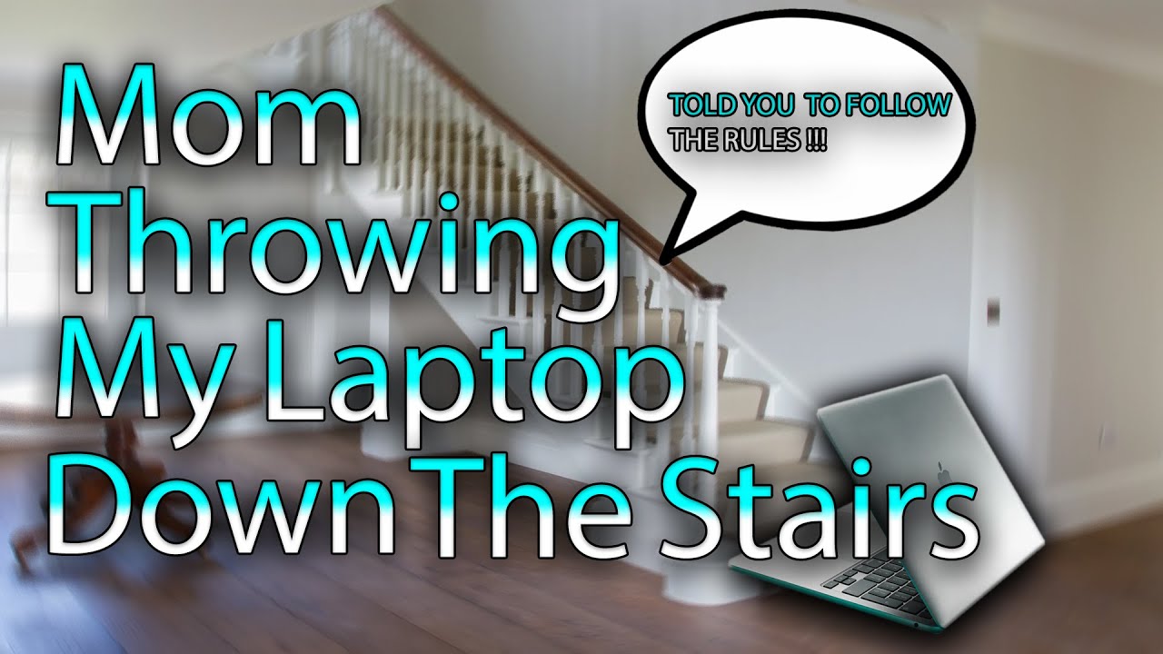 Mom Throwing My Laptop Down The Stairs YouTube
