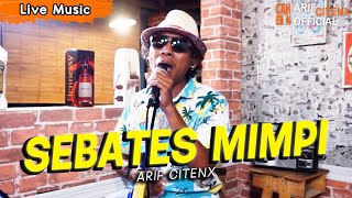 SEBATES MIMPI - Arif Citenx (Live Music)