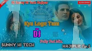 Kya Loge Tum (B-praak) Dj Malaai Music || Full Pad Mix || Akshay Kumar || Dj Sunny Hi Tech Hajipur..