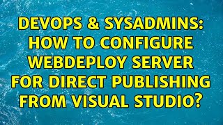 DevOps & SysAdmins: How to configure WebDeploy server for direct publishing from visual studio?