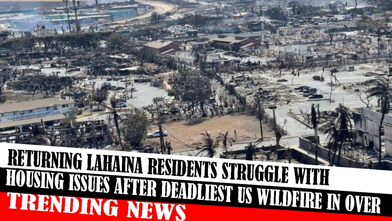 Returning Lahaina Residents Struggle With Housing Issues After ...