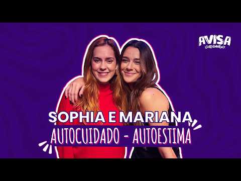 Sophia Abrahão and Mariana Molina - SELF-CARE/SELF-ESTEEM - Avisa Chegando #47