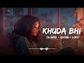 Khuda Bhi - Lofi Mix | Slowed And Reverb | Mohit Chauhan | Mind Relax | SSR Lofi Mp3 Song