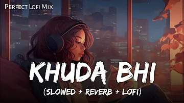 Khuda Bhi - Lofi Mix | Slowed And Reverb | Mohit Chauhan | Mind Relax | SSR Lofi