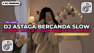 DJ ASTAGA BERCANDA SLOW REMIX | KU MAU MAU AJA JADI YANG KE DUA - AKBAR CHALAY VIRAL TIKTOK TERBARU!