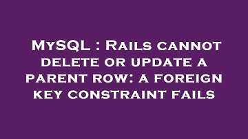 MySQL : Rails cannot delete or update a parent row: a foreign key constraint fails