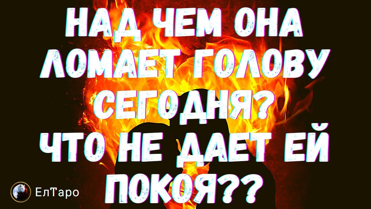 ТАРО ДЛЯ МУЖЧИН. ТАРО ДЛЯ МУЖЧИН. НАД ЧЕМ ОНА ЛОМАЕТ ГОЛОВУ СЕГОДНЯ? ЧТО ИЛИ КТО НЕ ДАЕТ ЕЙ ПОКОЯ??