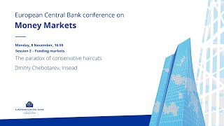 ECB Conference on Money Markets: Session 2 – Funding markets: The paradox of conservative haircuts