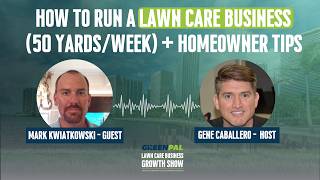 How To Run A Lawn Care Business 50 Yards:week + Homeowner Tips Mark Kwiatkowski