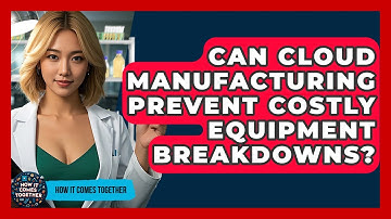 Can Cloud Manufacturing Prevent Costly Equipment Breakdowns? - How It Comes Together