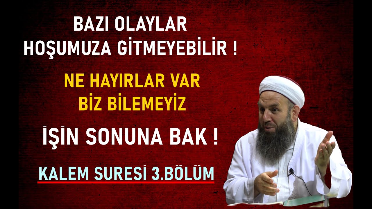2/3 KALEM SURESİ 3.BÖLÜM/Bazı işler Hoşumuza gitmesede,Ne Hayırlar var Bilemeyiz/Ali Küpelioğlu Hoca