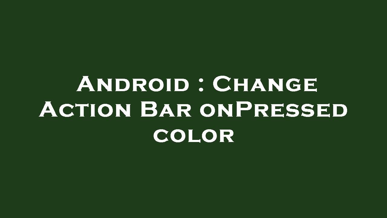 Android : Change Action Bar onPressed color