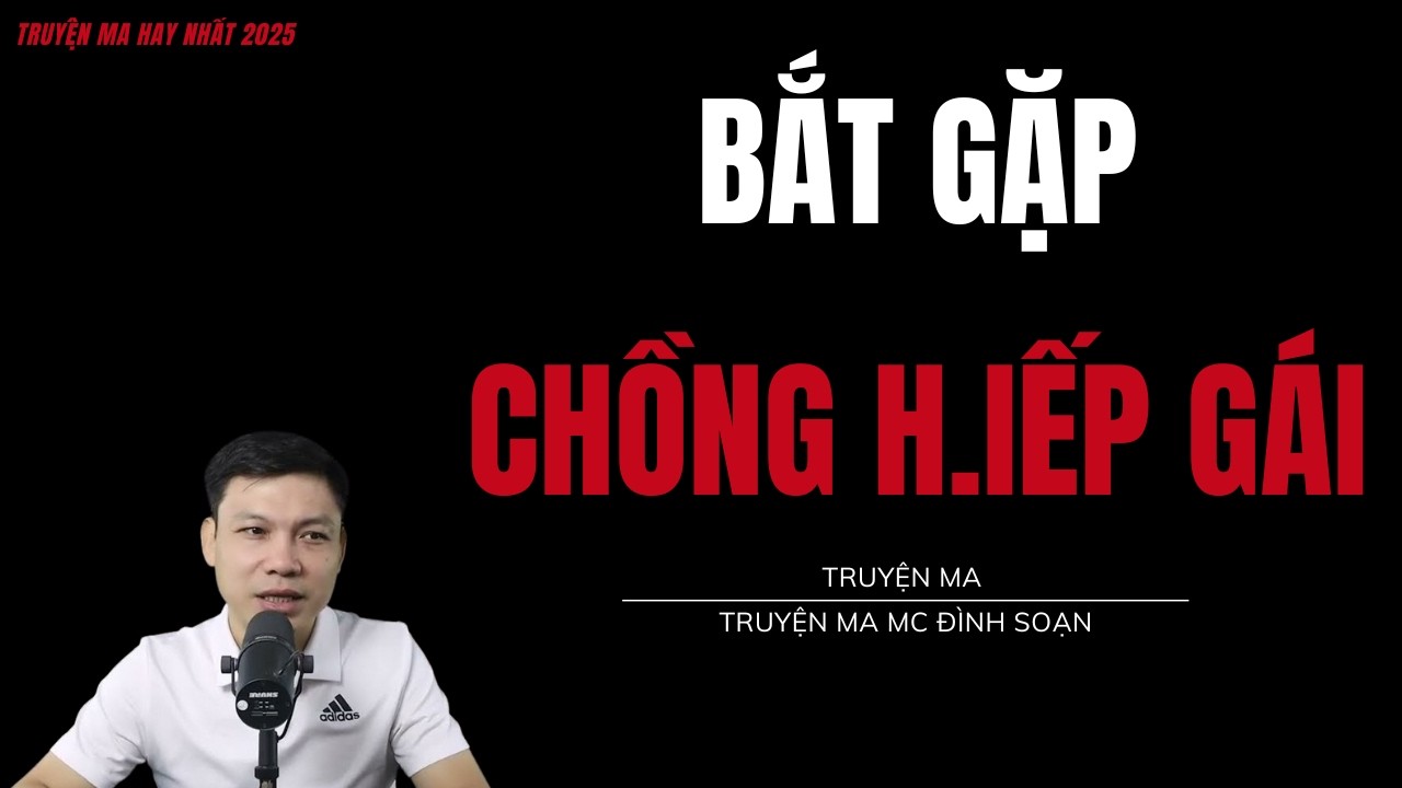 TRUYỆN MA ĐÌNH SOẠN :BẮT GẶP CHỒNG H.IẾP GÁI : CHUYỆN MA MC ĐÌNH SOẠN MỚI NHẤT.