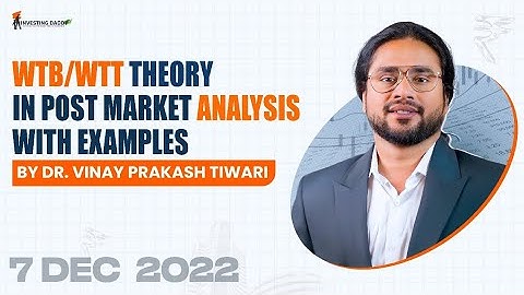 07 DEC 2022 | WTB/WTT THEORY IN POST MARKET ANALYSIS WITH EXAMPLES BY DR. VINAY PRAKASH TIWARI