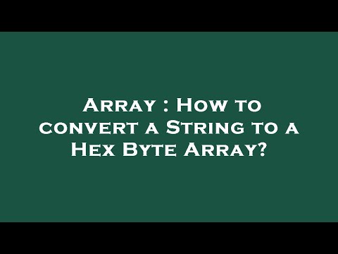 Array : How to convert a String to a Hex Byte Array?
