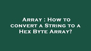 Array : How to convert a String to a Hex Byte Array?