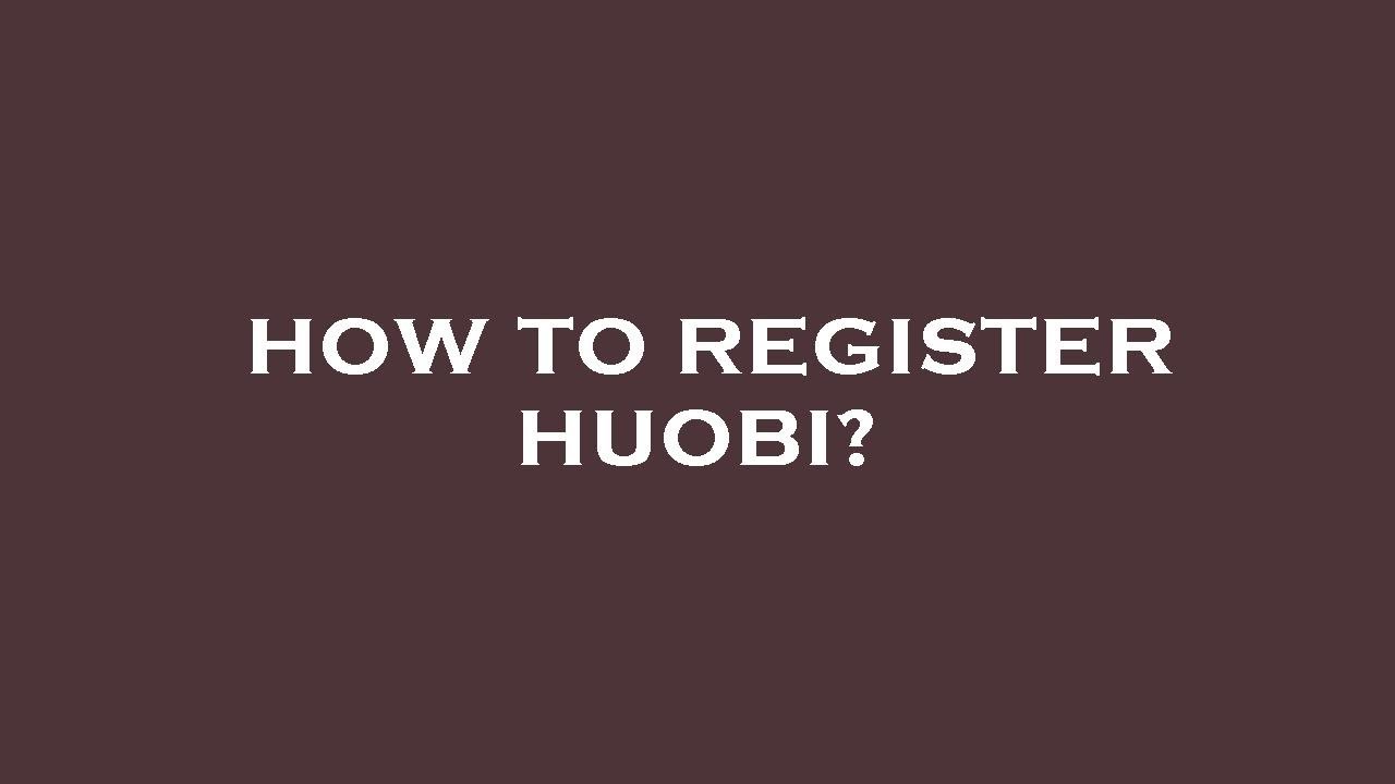 How to register huobi?