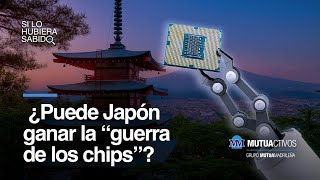 Cómo Japón quiere ganar la guerra de los chips  Si lo hubiera sabido