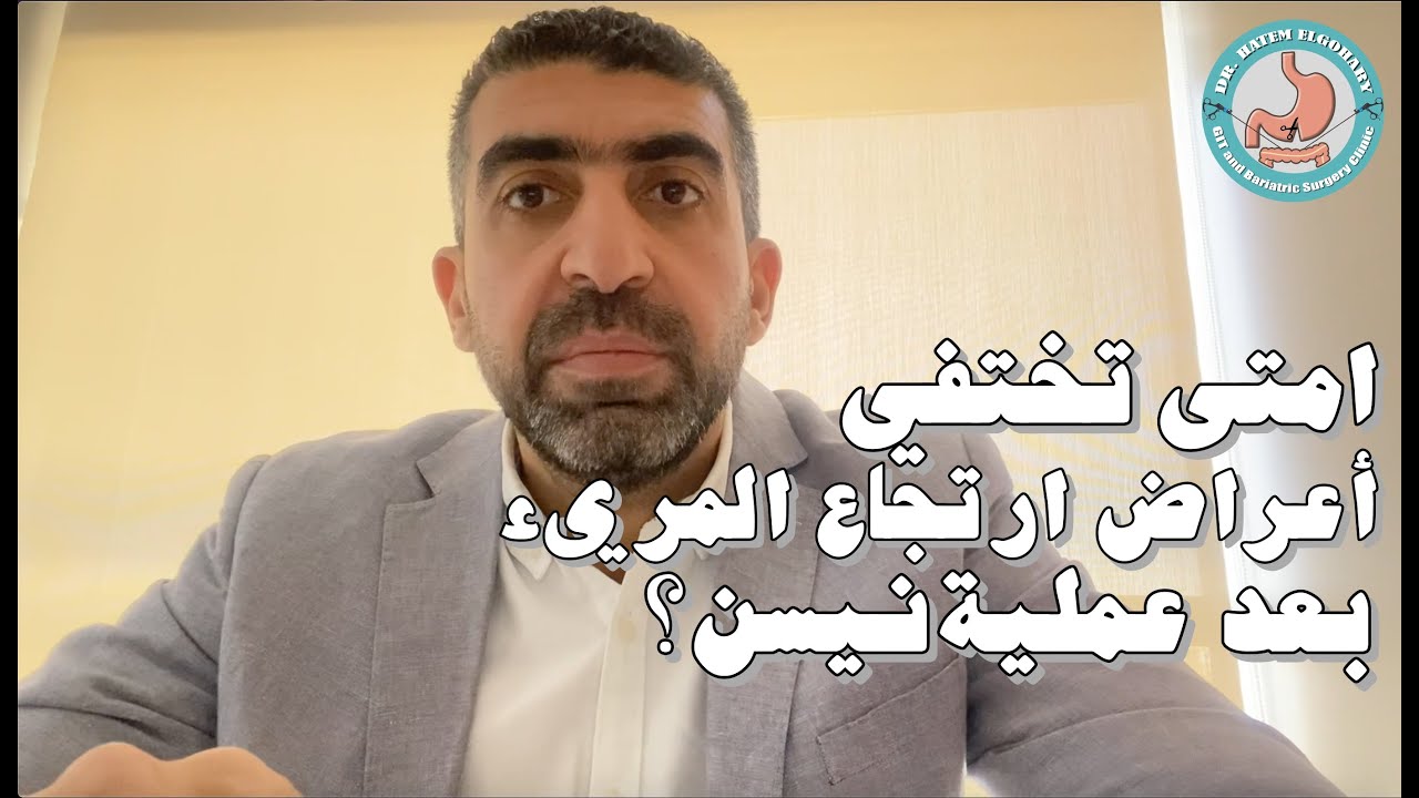 متي تختفي أعراض ارتجاع المريء بعد عملية نيسن | اد. حاتم الجوهري