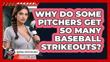 Why Do Some Pitchers Get So Many Baseball Strikeouts? - Baseball Statistics Vault