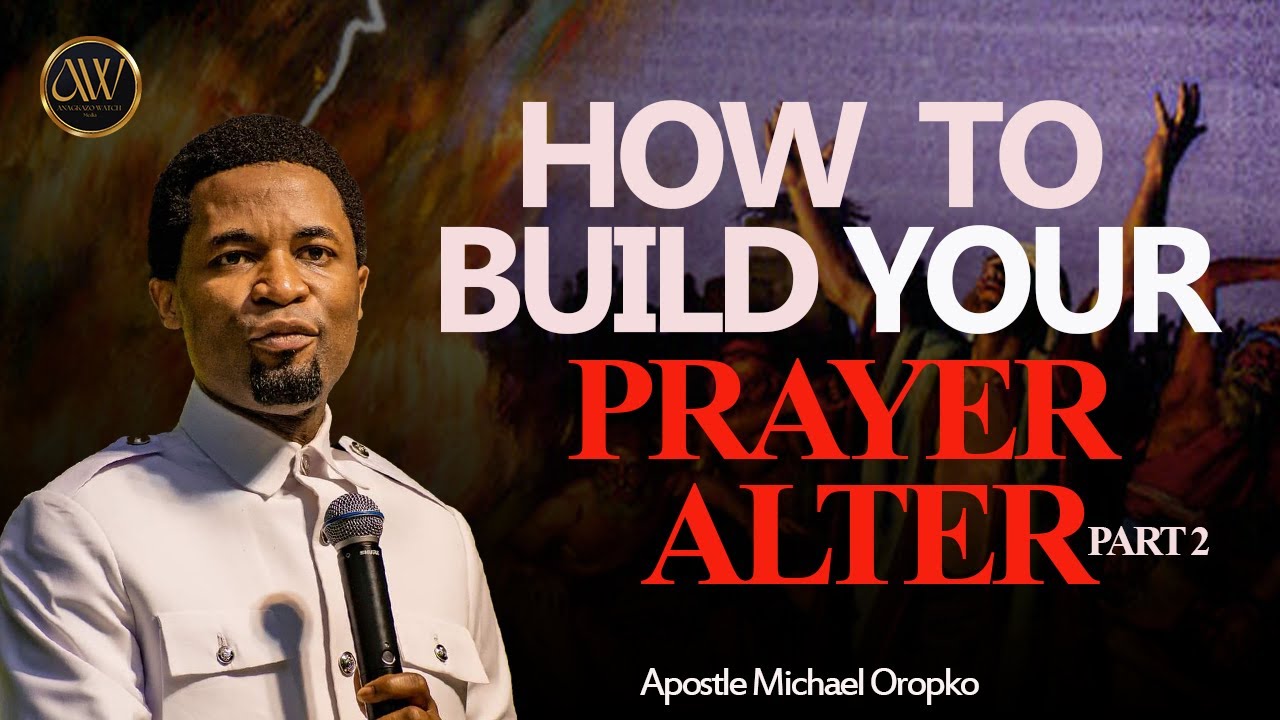 HOW TO BUILD YOUR PRAYER ALTER (PART 2) | APOSTLE MICHAEL OROKPO