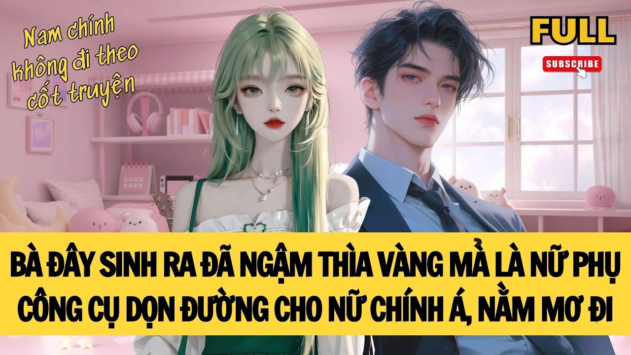 [FULL] NAM CHÍNH, NỮ PHỤ ĐỀU KHÔNG ĐI THEO CỐT TRUYỆN | TRUYỆN AUDIO