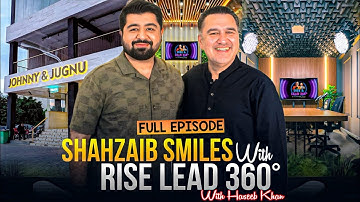 Shahzaib COO Johnny & Jugnu Smiles with Rise & Lead 360° with Haseeb Khan Full Episode