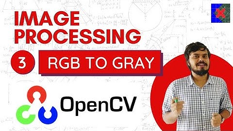 Image Processing using OpenCV | Part 3 | Converting RGB image to Grayscale