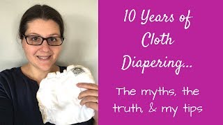 10 Years of Cloth Diapering | The Myths, The Truth & My Tips