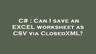 C# : Can I save an EXCEL worksheet as CSV via ClosedXML