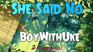 ♫【Nightcore】►BoyWithUke - She Said No (SPEED UP )