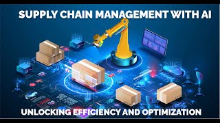 Supply Chain Management with AI: Unlocking Efficiency and Optimization