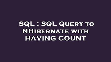 SQL : SQL Query to NHibernate with HAVING COUNT