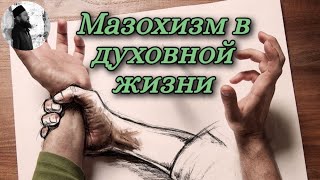 Мазохизм в духовной жизни. Максим Каскун