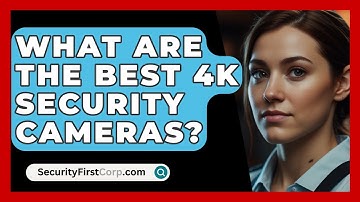 What Are The Best 4K Security Cameras? - SecurityFirstCorp.com