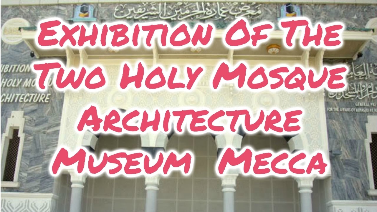 Exhibition Of The Two Holy Mosque Architecture Museum - Mecca