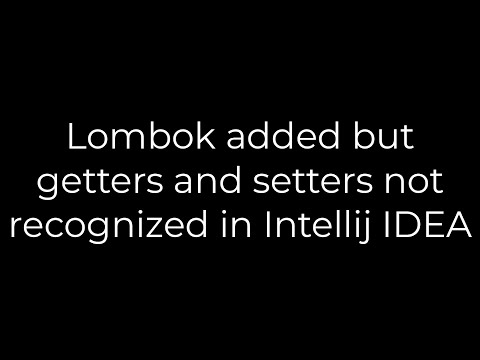 Java :Lombok added but getters and setters not recognized in Intellij IDEA(5solution)