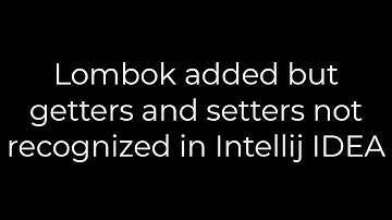 Java :Lombok added but getters and setters not recognized in Intellij IDEA(5solution)