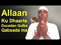 Allan Ku Dharte Ducadan Dadku Haday Magan Galaan Xanuun Kuma Dhecen